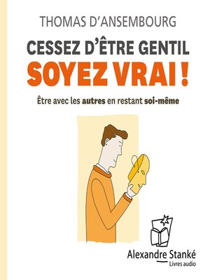 Cessez D'être Gentil Soyez Vrai ! By Thomas D'Ansembourg · OverDrive ...